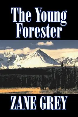The Young Forester by Zane Grey, Ficțiune, Western, Istoric - The Young Forester by Zane Grey, Fiction, Western, Historical