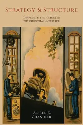 Strategie și structură: Capitole din istoria întreprinderii industriale - Strategy and Structure: Chapters in the History of the Industrial Enterprise