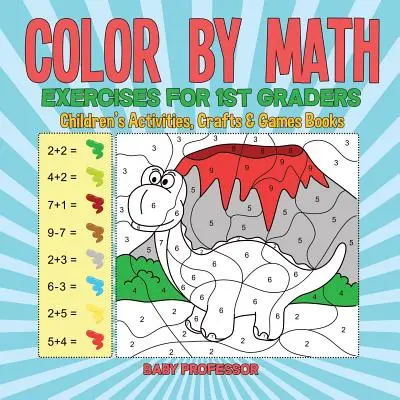 Color by Math Exercises for 1st Graders - Cărți de activități, meșteșuguri și jocuri pentru copii - Color by Math Exercises for 1st Graders - Children's Activities, Crafts & Games Books