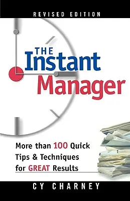 The Instant Manager: Mai mult de 100 de sfaturi și tehnici rapide pentru rezultate excelente - The Instant Manager: More Than 100 Quick Tips and Techniques for Great Results