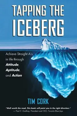 Tapping the Iceberg: Atinge note de 10 în viață prin atitudine, aptitudine și acțiune - Tapping the Iceberg: Achieve Straight A's in Life Through Attitude, Aptitude, and Action