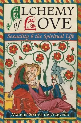 Alchimia iubirii: Sexualitatea și viața spirituală - Alchemy of Love: Sexuality & the Spiritual Life