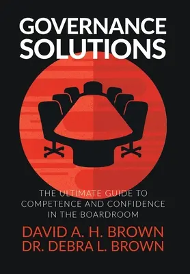 Soluții de guvernanță: The Ultimate Guide to Competence and Confidence in the Boardroom - Governance Solutions: The Ultimate Guide to Competence and Confidence in the Boardroom