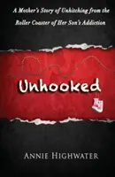 Dezlegată: Povestea unei mame care s-a desprins din roller coaster-ul dependenței fiului ei - Unhooked: A Mother's Story of Unhitching from the Roller Coaster of Her Son's Addiction