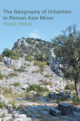Geografia urbanismului în Asia Mică romană - The Geography of Urbanism in Roman Asia Minor