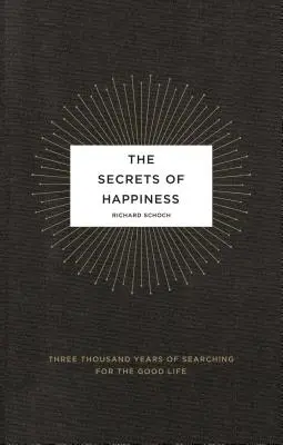 Secretele fericirii: Trei mii de ani de căutare a vieții bune - The Secrets of Happiness: Three Thousand Years of Searching for the Good Life