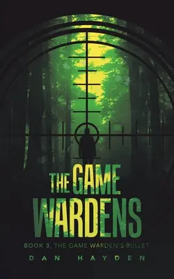The Game Wardens: Book 3, The Game Warden's Bullet - The Game Wardens: Book 3, the Game Warden's Bullet