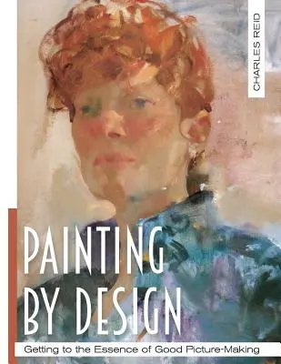 Pictura prin design: Ajungeți la esența unei bune picturi (Master Class) - Painting by Design: Getting to the Essence of Good Picture-Making (Master Class)