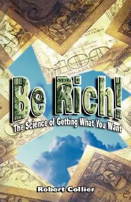 Fii bogat !: Știința de a obține ceea ce îți dorești - Be Rich !: The Science of Getting What You Want