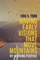 Având viziuni timpurii care mută munții: Scopul meu câștigător - Having Early Visions That Move Mountains: My Winning Purpose