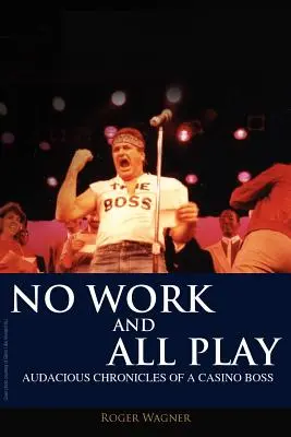 Fără muncă și numai distracție: Cronicile îndrăznețe ale unui șef de cazinou - No Work and All Play: Audacious Chronicles of a Casino Boss