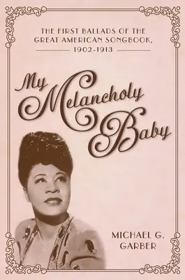 My Melancholy Baby: Primele balade ale Great American Songbook, 1902-1913 - My Melancholy Baby: The First Ballads of the Great American Songbook, 1902-1913