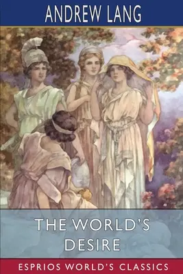 Dorința lumii (Esprios Classics) - The World's Desire (Esprios Classics)