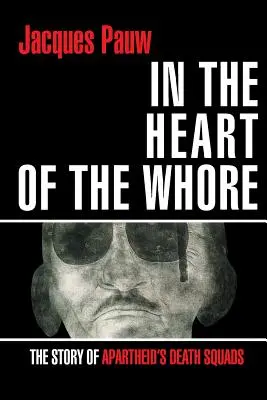 În inima prostituatei (In the Heart of the Whore): The Story of Apartheid's Death Squads (Povestea echipelor morții din Apartheid) - In the Heart of the Whore: The Story of Apartheid's Death Squads