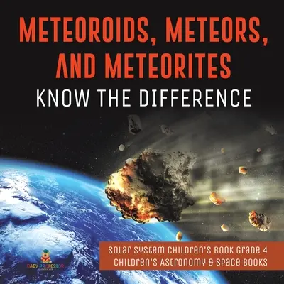 Meteoroizi, meteoriți și meteoriți: Know the Difference - Solar System Children's Book Grade 4 - Cărți pentru copii despre astronomie și spațiu - Meteoroids, Meteors, and Meteorites: Know the Difference - Solar System Children's Book Grade 4 - Children's Astronomy & Space Books