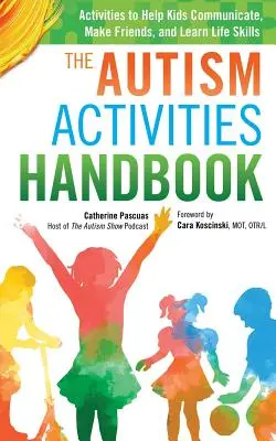 Manualul de activități pentru autism: Activități pentru a-i ajuta pe copii să comunice, să-și facă prieteni și să învețe abilități de viață - The Autism Activities Handbook: Activities to Help Kids Communicate, Make Friends, and Learn Life Skills