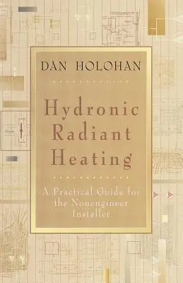 Încălzirea radiantă hidronică: Un ghid practic pentru instalatorii neingineri - Hydronic Radiant Heating: A Practical Guide for the Nonengineer Installer
