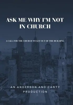 Întreabă-mă de ce nu sunt în biserică: Un apel pentru biserică să iasă din clădire - Ask Me Why I'm Not In Church: A Call for the Church to Get out of the Building