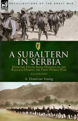 Un subaltern în Serbia: Cu Divizia a Zecea (irlandeză) în Balcani în timpul Primului Război Mondial - A Subaltern in Serbia: With the Tenth (Irish) Division in the Balkans During the First World War