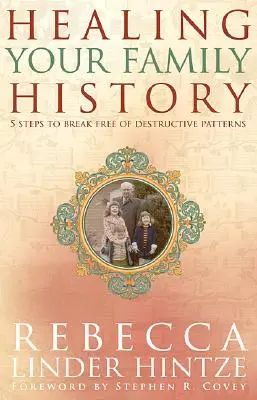 Vindecarea istoriei familiei tale: 5 pași pentru a te elibera de tiparele distructive - Healing Your Family History: 5 Steps to Break Free of Destructive Patterns