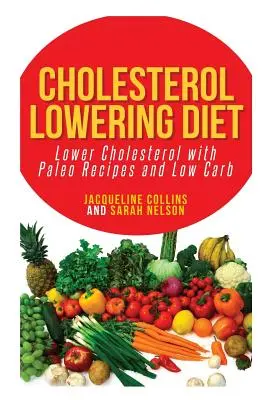 Dieta de scădere a colesterolului: Reducerea colesterolului cu rețete Paleo și low carb - Cholesterol Lowering Diet: Lower Cholesterol with Paleo Recipes and Low Carb