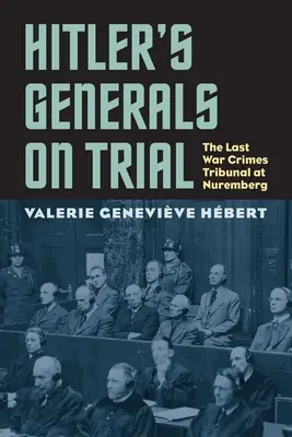 Generalii lui Hitler la proces: Ultimul tribunal pentru crime de război de la Nuremberg - Hitler's Generals on Trial: The Last War Crimes Tribunal at Nuremberg