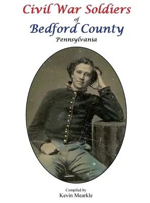 Soldații războiului civil din comitatul Bedford Pennsylvania - Civil War Soldiers of Bedford County Pennsylvania
