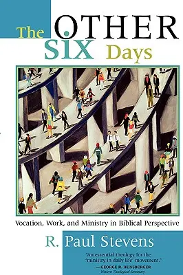 Celelalte șase zile: Vocația, munca și slujirea în perspectivă biblică - The Other Six Days: Vocation, Work, and Ministry in Biblical Perspective