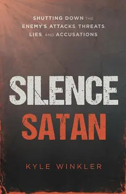 Redu-l la tăcere pe Satana: Închiderea atacurilor, amenințărilor, minciunilor și acuzațiilor inamicului - Silence Satan: Shutting Down the Enemy's Attacks, Threats, Lies, and Accusations