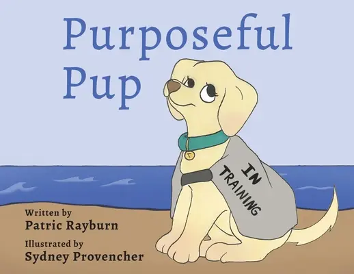 Cățeluș cu scop: Călătoria unui cățeluș pentru a deveni un câine de serviciu - Purposeful Pup: A Puppy's Journey to Become a Service Dog
