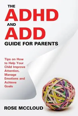 Ghidul ADHD și ADD pentru părinți: Sfaturi despre cum să vă ajutați copilul să-și îmbunătățească atenția, să-și gestioneze emoțiile și să-și atingă obiectivele - The ADHD and ADD Guide for Parents: Tips on How to Help Your Child Improve Attention, Manage Emotions and Achieve Goals