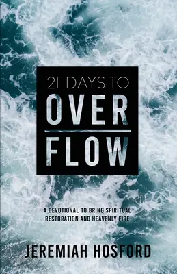 21 de zile până la revărsare: Un devoțional pentru a aduce restaurare spirituală și foc ceresc - 21 Days to Overflow: A Devotional to Bring Spiritual Restoration and Heavenly Fire