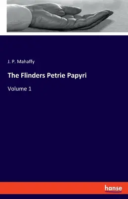 The Flinders Petrie Papyri: Volumul 1 - The Flinders Petrie Papyri: Volume 1