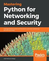 Mastering Python pentru rețele și securitate: Utilizați scripturile și bibliotecile Python pentru a depăși problemele de rețea și securitate - Mastering Python for Networking and Security: Leverage Python scripts and libraries to overcome networking and security issues
