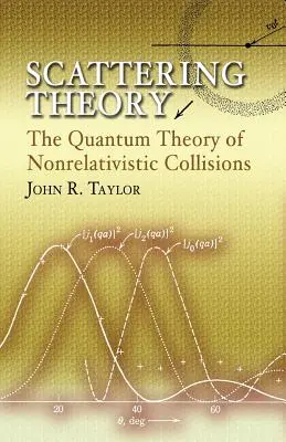 Scattering Theory: Teoria cuantică a coliziunilor nonrelativiste - Scattering Theory: The Quantum Theory of Nonrelativistic Collisions