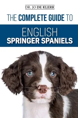 Ghidul complet pentru Springer Spaniel Englez: Învață elementele de bază ale dresajului, nutriției, rechemării, vânătorii, îngrijirii, îngrijirii sănătății și multe altele - The Complete Guide to English Springer Spaniels: Learn the Basics of Training, Nutrition, Recall, Hunting, Grooming, Health Care and more