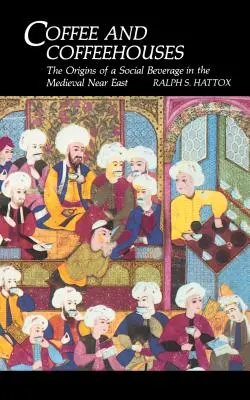 Coffee and Coffeehouses: Originile unei băuturi sociale în Orientul Apropiat Medieval - Coffee and Coffeehouses: The Origins of a Social Beverage in the Medieval Near East