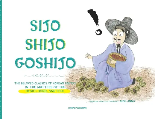 Sijo Shijo Goshijo: Clasicele îndrăgite ale poeziei coreene despre problemele inimii, minții și sufletului - Sijo Shijo Goshijo: The Beloved Classics of Korean Poetry on the Matters of the Heart, Mind, and Soul