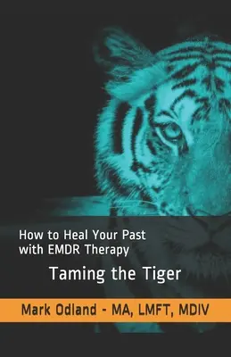 Îmblânzirea tigrului: Cum să vă vindecați trecutul cu ajutorul terapiei EMDR - Taming the Tiger: How to Heal Your Past with EMDR Therapy
