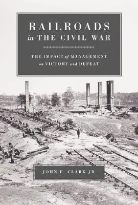 Căile ferate în Războiul Civil: Impactul managementului asupra victoriei și înfrângerii - Railroads in the Civil War: The Impact of Management on Victory and Defeat