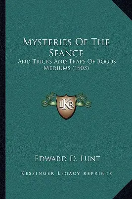 Misterele ședinței de spiritism: And Tricks And Traps Of Bogus Mediums (1903) - Mysteries Of The Seance: And Tricks And Traps Of Bogus Mediums (1903)