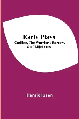 Piese timpurii; Catilina, Bârlogul războinicului, Olaf Liljekrans - Early Plays; Catiline, The Warrior's Barrow, Olaf Liljekrans