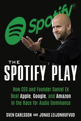 The Spotify Play: Cum CEO-ul și fondatorul Daniel Ek au învins Apple, Google și Amazon în cursa pentru dominația audio - The Spotify Play: How CEO and Founder Daniel Ek Beat Apple, Google, and Amazon in the Race for Audio Dominance