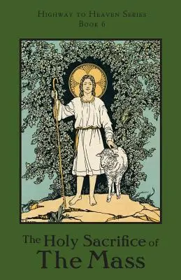Sfânta Sacrificiu a Liturghiei: Highway to Heaven Series - The Holy Sacrifice of the Mass: Highway to Heaven Series