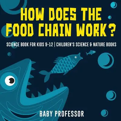 Cum funcționează lanțul alimentar? - Science Book for Kids 9-12 - Cărți pentru copii despre știință și natură - How Does the Food Chain Work? - Science Book for Kids 9-12 - Children's Science & Nature Books