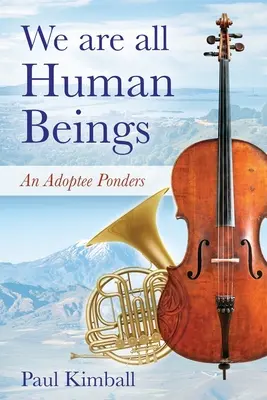 Suntem cu toții ființe umane: Un adoptat se gândește - We Are All Human Beings: An Adoptee Ponders