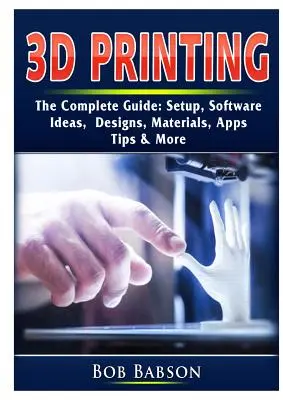 Imprimarea 3D Ghidul complet: Configurare, software, idei, modele, materiale, aplicații, sfaturi și multe altele - 3D Printing The Complete Guide: Setup, Software, Ideas, Designs, Materials, Apps, Tips & More