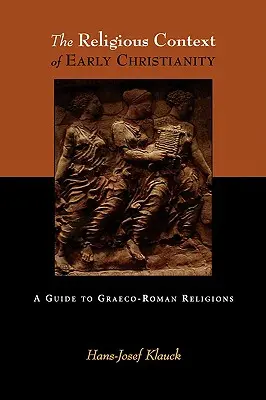 The Religious Context of Early Christianity (Contextul religios al creștinismului timpuriu): A Guide to Graeco-Roman Religions - The Religious Context of Early Christianity: A Guide to Graeco-Roman Religions