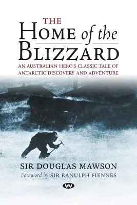 Casa viscolului: Povestea clasică a unui erou australian despre descoperirea și aventura din Antarctica - The Home of the Blizzard: An Australian hero's classic tale of Antarctic discovery and adventure