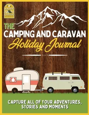 The Camping and Caravan Holiday Journal: Captează toate aventurile, poveștile și momentele tale Jurnal de călătorie RV - The Camping and Caravan Holiday Journal: Capture All of Your Adventures, Stories and Moments RV Travel Journal